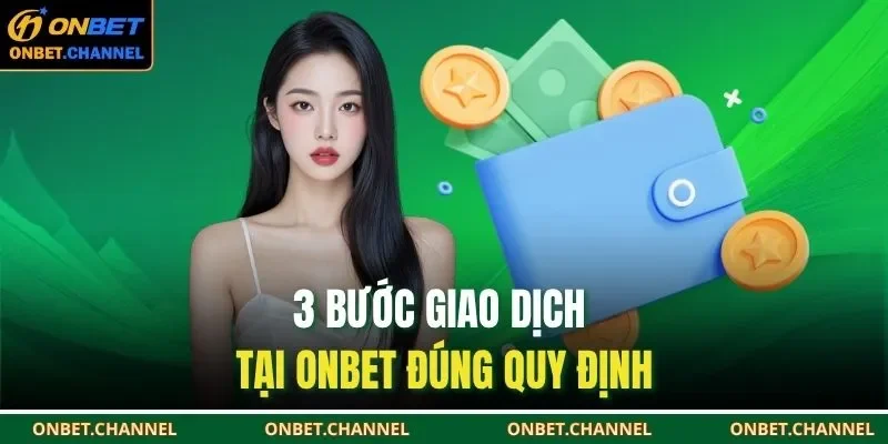 Nạp Tiền Onbet 2 3 bước giao dịch tại ONBET đúng quy định