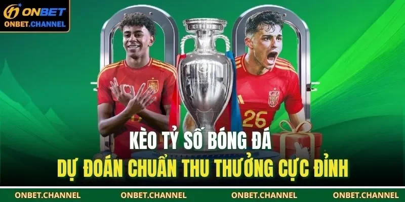 Kèo tỷ số bóng đá là hình thức cá cược