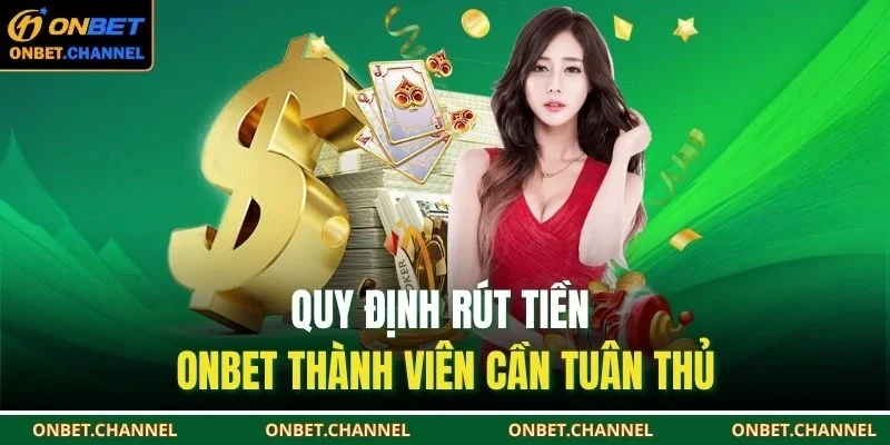 Rút Tiền Onbet 1 Quy định rút tiền ONBET thành viên cần tuân thủ