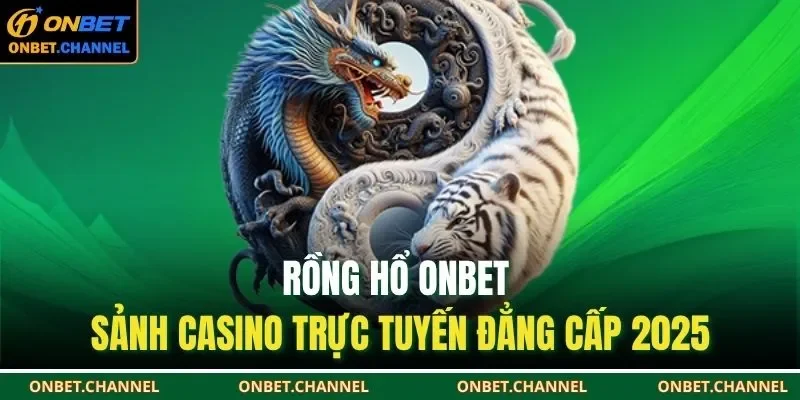 Rồng hổ ONBET không chỉ mang lại cảm giác giải trí