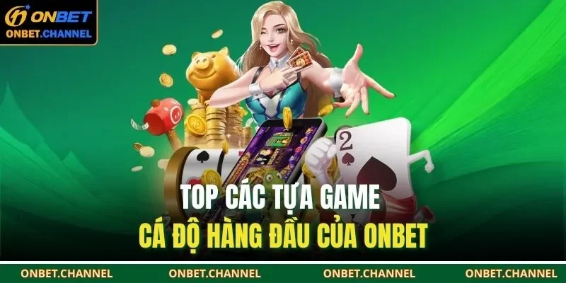 Giới Thiệu Onbet 4 Top các tựa game cá độ hàng đầu của ONBET