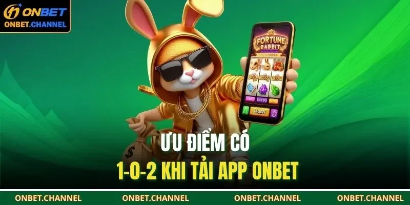 Ưu điểm có 1-0-2 khi tải app ONBET