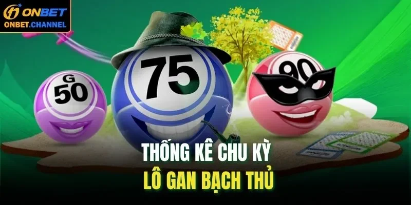 Thống kê chu kỳ lô gan bạch thủ